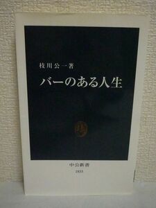 バーのある人生 ★ 枝川公一 ◆ これから出かける人の背中を押し行き慣れた人をさらなる一軒へ向かわせる体験的バー案内 バーテンダー お酒