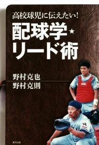 高校球児に伝えたい！配球学・リード術／野村克也(著者),野村克則(著者)