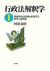 行政法解釈学(１) 実質的法治国家を創造する変革の法理論／阿部泰隆【著】