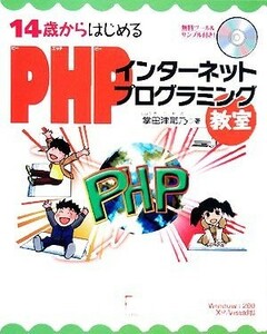 １４歳からはじめるＰＨＰインターネットプログラミング教室 Ｗｉｎｄｏｗｓ　２０００／ＸＰ／Ｖｉｓｔａ対応／掌田津耶乃【著】