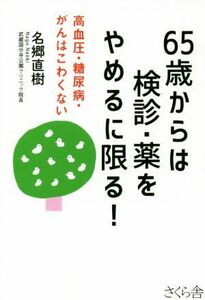 ６５歳からは検診・薬をやめるに限る！ 高血圧・糖尿病・がんはこわくない／名郷直樹(著者)