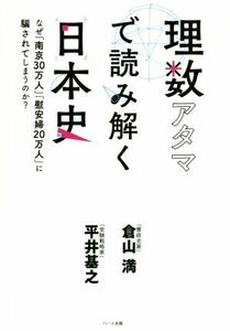 理数アタマで読み解く日本史 なぜ「南京３０万人」「慰安婦２０万人」に騙されてしまうのか？／倉山満(著者),平井基之(著者)