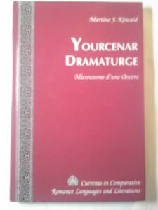 フランス語「Yourcenar Dramaturgeユルスナール ドラマツルギ―:作品の小宇宙」M.J.Kincaid著