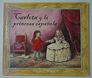 スペイン画家の有名な絵画/カルロタとスペインの王女「Carlota Y La Princesa Espanola」(スペイン語) ハードカバー / James Mayhew (著)