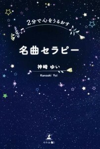 名曲セラピー ２分で心をうるおす／神崎ゆい(著者)