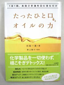 [中]1日1回、太白ごま油を口に含むだけ たったひと口、オイルの力 川島一恵 野上陽子 大和書房