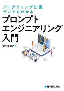 プログラミング知識ゼロでもわかる　プロンプトエンジニアリング入門／掌田津耶乃(著者)