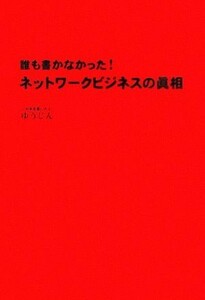 誰も書かなかった！ネットワークビジネスの眞相／ゆうじん【著】