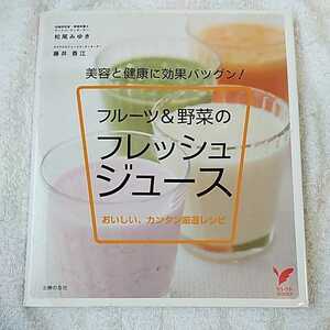 フルーツ&野菜のフレッシュジュース 美容と健康に効果バツグン! おいしい、カンタン厳選レシピ (セレクトBOOKS) 9784072534458