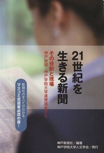 ２１世紀を生きる新聞　その役割と現場／神戸新聞社(著者)