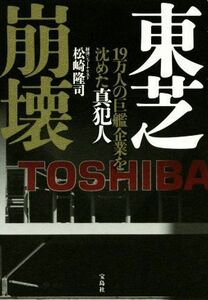 東芝崩壊 １９万人の巨艦企業を沈めた真犯人／松崎隆司(著者)