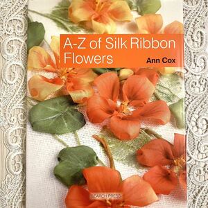 A-Z of Silk Ribbon Flowers Ann Cox シルクリボン刺繍作品集 アン・コック著 英語版 ハードカバー 32点の図案 オールカラー