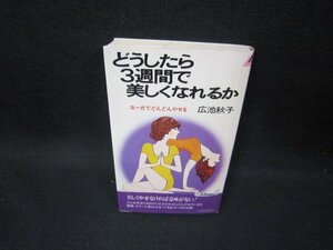 どうしたら3週間で美しくなれるか　広池秋子　シミ有/GBZG