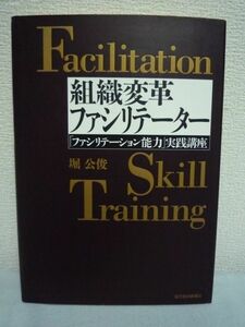 組織変革ファシリテーター 「ファシリテーション能力」実践講座 ★ 堀公俊 ◆ 組織のパワーを最大限に引き出し大胆な変革を成功へと導く