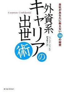 外資系キャリアの出世術 会社があなたに教えない５０の秘密／シンシアシャピロ【著】，野津智子【訳】