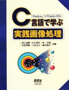 Ｃ言語で学ぶ実践画像処理 Ｗｉｎｄｏｗｓ／Ｘ‐Ｗｉｎｄｏｗ対応／井上誠喜，八木伸行，林正樹，中須英輔，三谷公二，奥井誠人【共著】