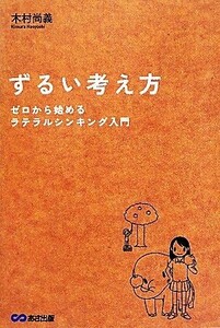 ずるい考え方 ゼロから始めるラテラルシンキング入門／木村尚義【著】