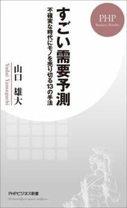 すごい需要予測 不確実な時代にモノを売り切る１３の手法 ＰＨＰビジネス新書／山口雄大(著者)