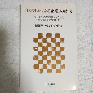 「応援したくなる企業」の時代 マーケティングが通じなくなった生活者とどうつき合うか (新書) 博報堂ブランドデザイン 9784048703734