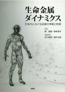 生命金属ダイナミクス 生体内における金属の挙動と制御／城宜嗣(監修),津本浩平(監修)