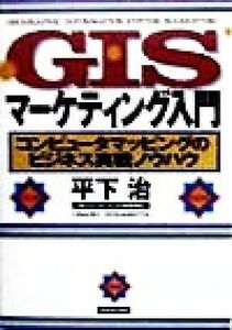 ＧＩＳマーケティング入門 コンピュータマッピングのビジネス実戦ノウハウ／平下治(著者)