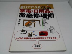 家電・日用品の徹底修理術 しくみと手順がわかれば修理は自分でできる! 荒井章/山海堂【即決あり】