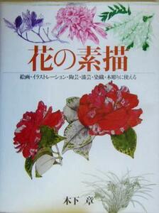 花の素描 絵画・イラストレーション・陶芸・漆芸・染織・木彫りに使える／木下章(著者)