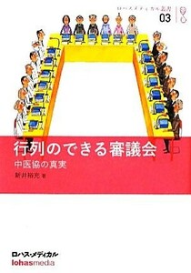 行列のできる審議会 中医協の真実 ロハスメディカル叢書０３／新井裕充【著】