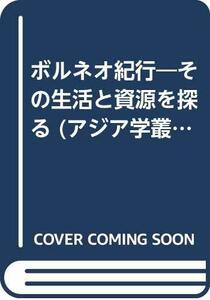 【中古】 ボルネオ紀行 その生活と資源を探る (アジア学叢書 271)