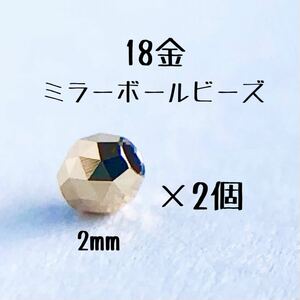 18金ビーズ2mm 2個セット k18日本製アクセサリーパーツ 18kミラーボールカット　ハンドメイド素材　トライアングルカット　スペーサー