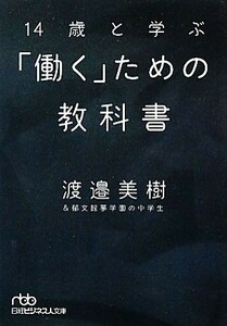 １４歳と学ぶ「働く」ための教科書 日経ビジネス人文庫／渡邉美樹，郁文館夢学園の中学生【著】