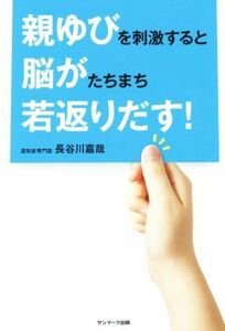 親ゆびを刺激すると脳がたちまち若返りだす！／長谷川嘉哉(著者)