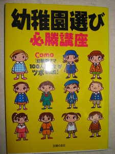 ●幼稚園選び　必勝講座 幼稚園ママがツボを伝授 　： 幼稚園ママ１００人委員会がツボを伝授 新米ママへ●主婦の友社 定価：￥1,300