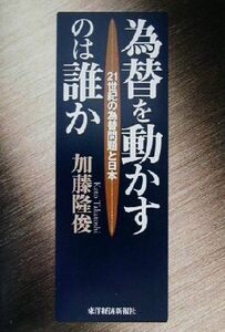 為替を動かすのは誰か ２１世紀の為替問題と日本／加藤隆俊(著者)