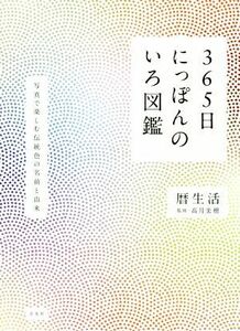 ３６５日にっぽんのいろ図鑑 写真で楽しむ伝統色の名前と由来／暦生活(著者),高月美樹(監修)