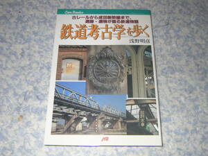鉄道考古学を歩く　北海道から九州まで、各地の鉄道の歴史を紹介。鉄道を通して日本の歴史を見る。JTB