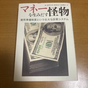 マネーを生みだす怪物　連邦準備制度という壮大な詐欺システム Ｇ．エドワード・グリフィン／著　吉田利子／訳