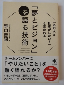 「夢とビジョン」を語る技術　「あの人と仕事がしたい！」と言われる （「あの人と仕事がしたい！」と言われる） 野口吉昭／著