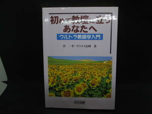 初めて教壇に立つあなたへ　ウルトラ教師学入門　伴 一孝・TOSS長崎 著　明治図書　F2.230525