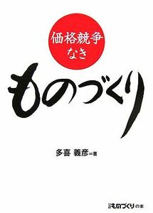 価格競争なきものづくり／多喜義彦(著者)