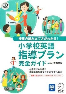 小学校英語指導プラン完全ガイド 授業の組み立て方がわかる！／吉田研作【監修】