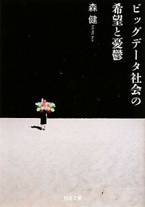 ビッグデータ社会の希望と憂鬱 河出文庫／森健【著】