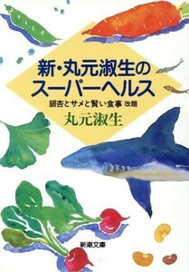 新・丸元淑生のスーパーヘルス 銀杏とサメと賢い食事 新潮文庫／丸元淑生(著者)