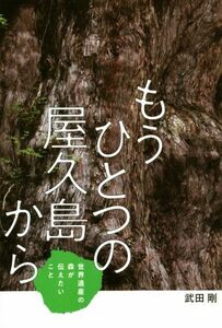 もうひとつの屋久島から 世界遺産の森が伝えたいこと フレーベル館ノンフィクション／武田剛(著者)