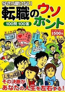 今さら聞けない転職のウソ・ホント１００問１００答／転職を考える会【編著】