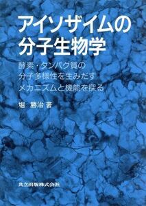 アイソザイムの分子生物学 酵素・タンパク質の分子多様性を生みだすメカニズムと機能を探る／堀勝治(著者)