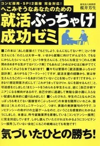 就活ぶっちゃけ成功ゼミ コンピ採用・ＳＰＩ２面接　完全対応！へこみそうなあなたのための／桜井芳生(著者)