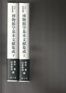 大正・昭和前期 博物館学基本文献集成〈上・下〉（雄山閣）青木 豊 (編集), 山本 哲也 (編集) 2016