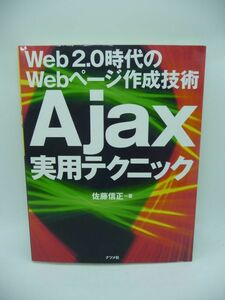 Ajax実用テクニック Web2.0時代のWebページ作成技術 ★ 佐藤信正 ◆ 実際に制作するための技術の習得 JavaScript XML CSS CGI データベース