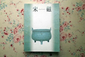 14977/図録 宋磁展 神品とよばれたやきもの 1999年 官窯青磁 定窯白磁 景徳鎮窯 磁州窯 耀州窯 龍泉窯 建窯 中国陶磁の名品